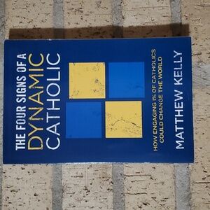 The Four Signs of a Dynamic Catholic by Matthew Kelly